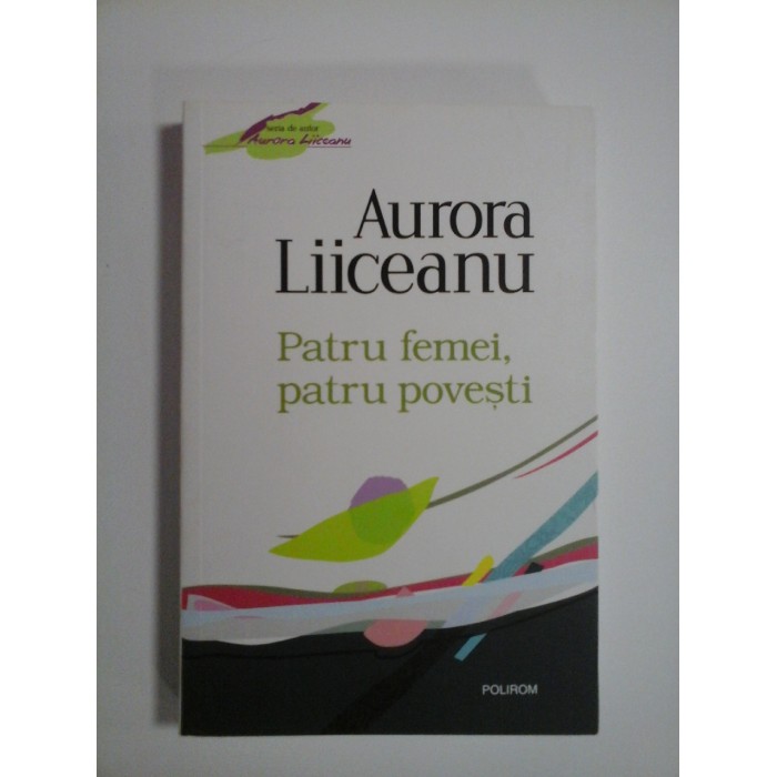 PATRU  FEMEI,  PATRU  POVESTI  -  AURORA  LIICEANU  -  